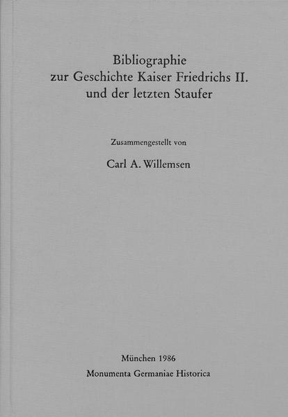Bibliographie zur Geschichte Kaiser Friedrichs II. und der letzten Staufer. (= Monumenta Germaniae historica - Hilfsmittel, 8). - Willemsen, Carl Arnold