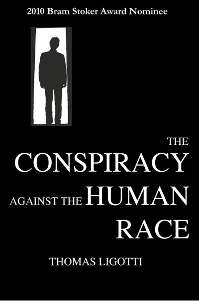 The Conspiracy Against the Human Race: A Contrivance of Horror - Thomas Ligotti