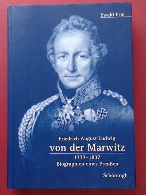 Friedrich August Ludwig von der Marwitz. 1777 - 1837. Biographien eines Preußen. - Frie, Ewald