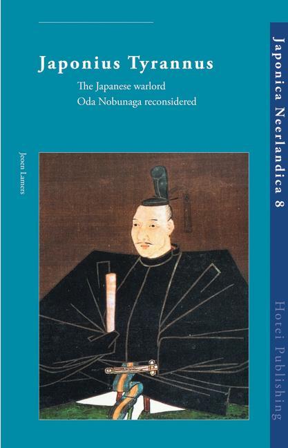 Japonius Tyrannus: The Japanese Warlord Oda Nobunaga Reconsidered - Lamers, Jeroen P.