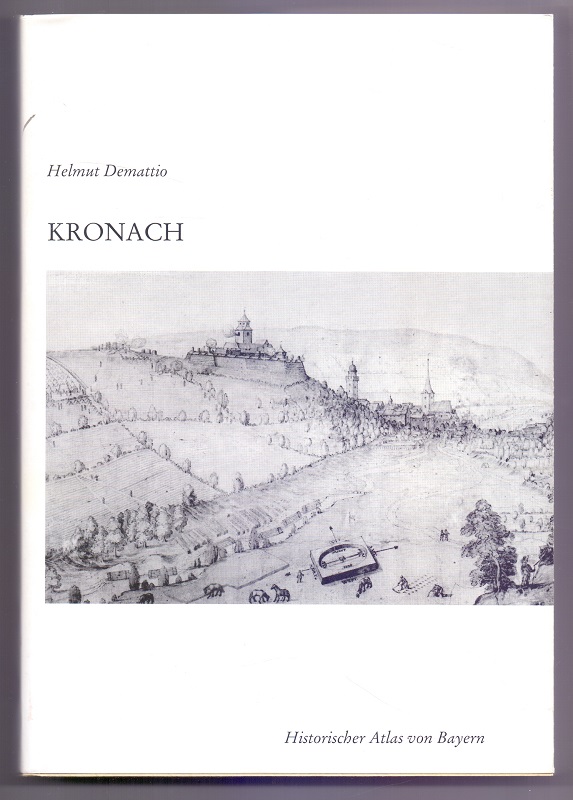 Kronach : der Altlandkreis. Historischer Atlas von Bayern, Teil Franken : Reihe 1 ; H. 32. von. Kommission für Bayerische Landesgeschichte München - Demattio, Helmut