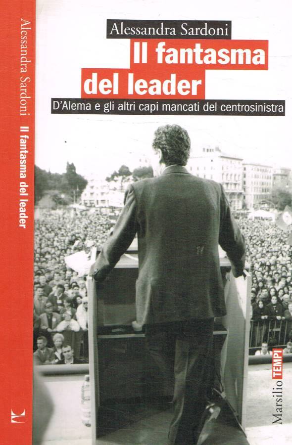 Il fantasma del leader D'Alema e gli altri capi mancati del centrosinistra - Sardoni Alessandra