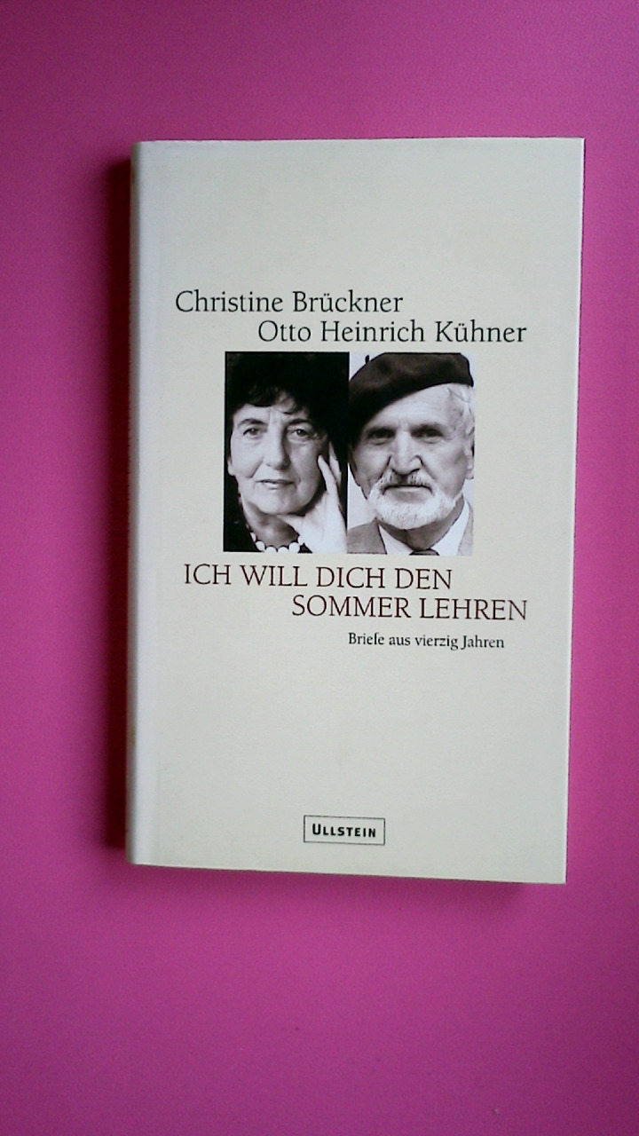 ICH WILL DICH DEN SOMMER LEHREN. Briefe aus vierzig Jahren - Brückner, Christine; Kühner, Otto Heinrich; ; [Hrsg.]: Block, Friedrich W.