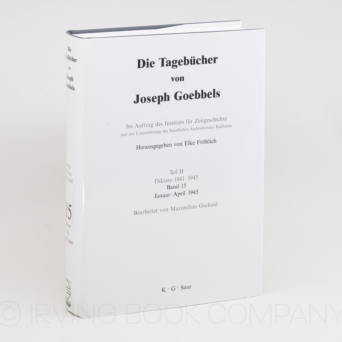 Die Tagebücher von Joseph Goebbels. Teil II: Diktate 1941-1945, Band 15: Januar-April 1945 - GOEBBELS, JOSEPH; ELKE FRÖHLICH (Editor)