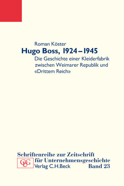 Hugo Boss, 1924-1945: Die Geschichte einer Kleiderfabrik zwischen Weimarer Republik und 'Drittem Reich' Die Geschichte einer Kleiderfabrik zwischen Weimarer Republik und 'Drittem Reich' - Köster, Roman