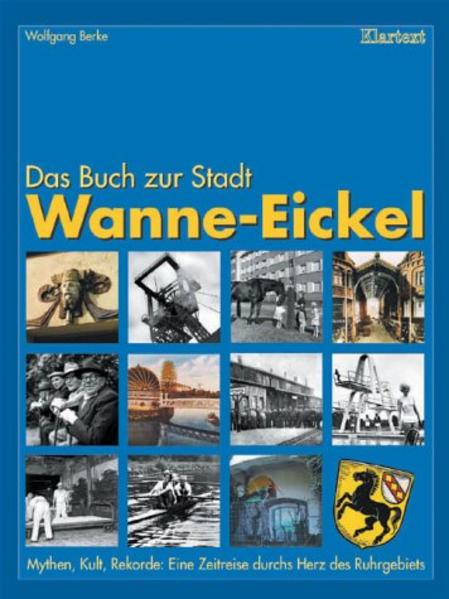 Wanne-Eickel. Das Buch zur Stadt: Mythen, Kult, Rekorde: Eine Zeitreise durchs Herz des Ruhrgebiets - Berke, Wolfgang