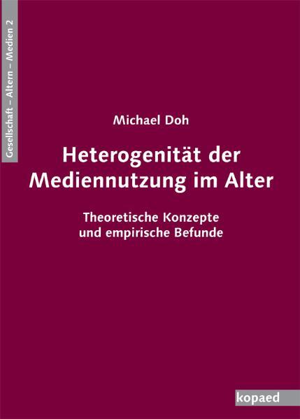 Heterogenität der Mediennutzung im Alter: Theoretische Konzepte und empirische Befunde (Gesellschaft ? Alter(n) ? Medien) - Doh, Michael