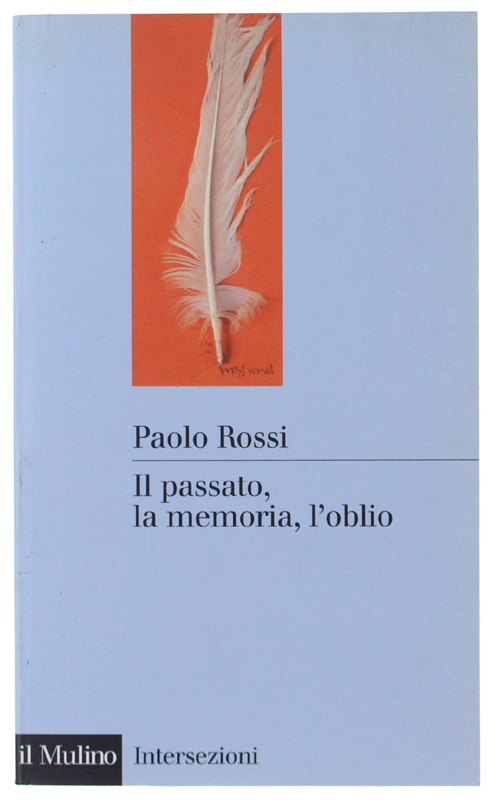IL PASSATO, LA MEMORIA, L'OBLIO. Otto saggi di storia delle idee: - Rossi Paolo