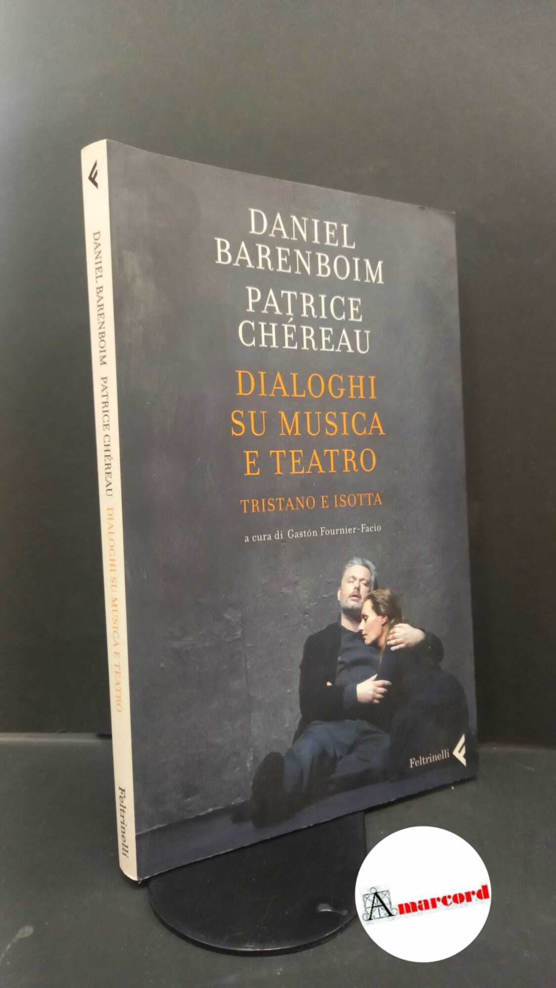 Barenboim, Daniel. , and Chéreau, Patrice. Dialoghi su musica e teatro : Tristano e Isotta. Milano Feltrinelli, 2008 con dedica - Barenboim, Daniel - Chéreau, Patrice