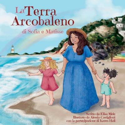 La Terra Arcobaleno di Sofia e Matisse - Elisa Mele