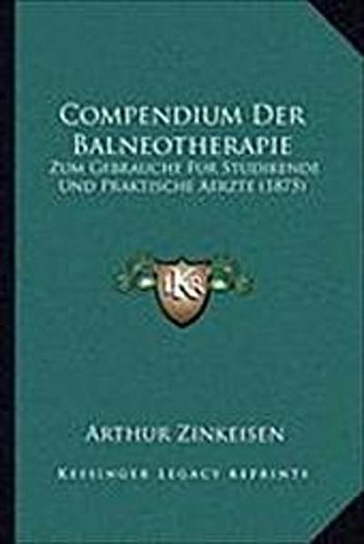 Compendium Der Balneotherapie: Zum Gebrauche Fur Studirende Und Praktische Aerzte (1875) - Arthur Zinkeisen