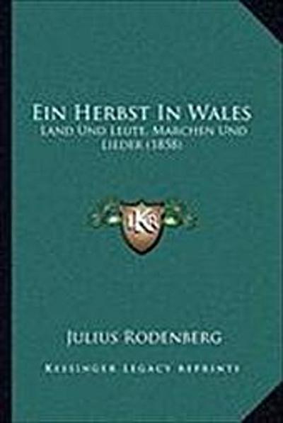 Ein Herbst in Wales: Land Und Leute, Marchen Und Lieder (1858) - Julius Rodenberg