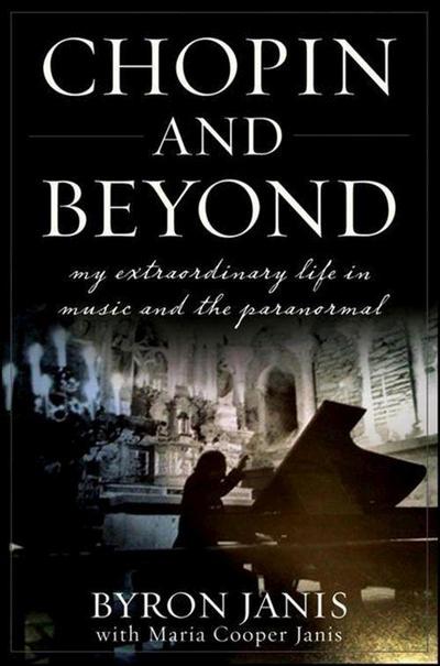 Chopin and Beyond : My Extraordinary Life in Music and the Paranormal - Byron Janis