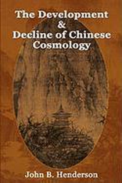 The Development and Decline of Chinese Cosmology - John B. Henderson