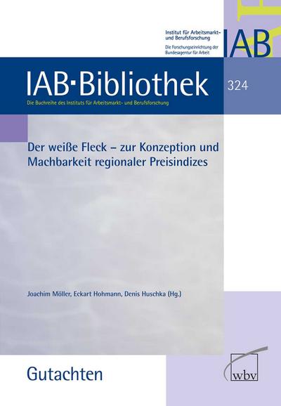 Der weiße Fleck: Zur Konzeption und Machbarkeit regionaler Preisindizes (IAB-Bibliothek (Gutachten)) - Eckart Hohmann