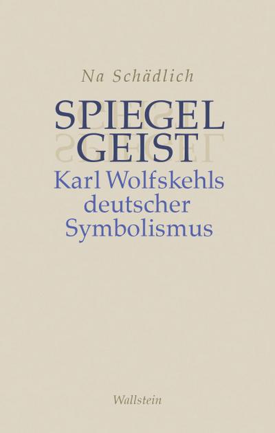 Spiegelgeist : Karl Wolfskehls deutscher Symbolismus - Na Schädlich