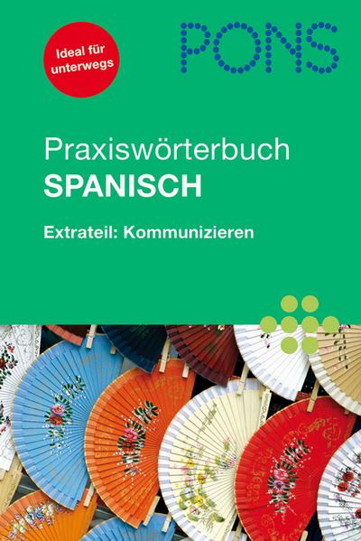 PONS Praxiswörterbuch Spanisch: Extrateil: Kommunizieren. Spanisch-Deutsch/Deutsch-Spanisch. Rund 30.000 Stichwörter und Wendungen. Mit Sprachführer : Spanisch-Deutsch / Deutsch-Spanisch. 30.000 Stichwörter und Wendungen. Extrateil: Kommunizieren. Mit Mini-Sprachführer für die Reise - Unknown Author