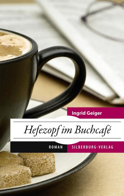 Hefezopf im Buchcafé: Roman : Roman - Ingrid Geiger