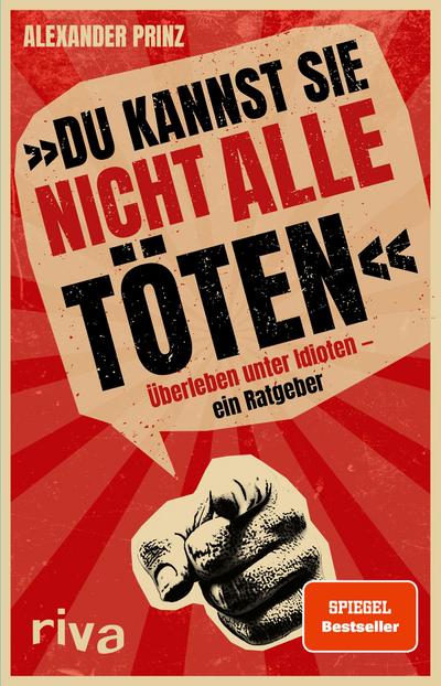 »Du kannst sie nicht alle töten« : Überleben unter Idioten ein Ratgeber. Der dunkle Parabelritter. Ein Misanthrop. Ein Buch über das Menschen hassen. Ein SPIEGEL-Bestseller - Alexander Prinz