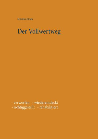 Der Vollwertweg : verworfen - wiederentdeckt - richtiggestellt - rehabilitiert - Sebastian Stranz