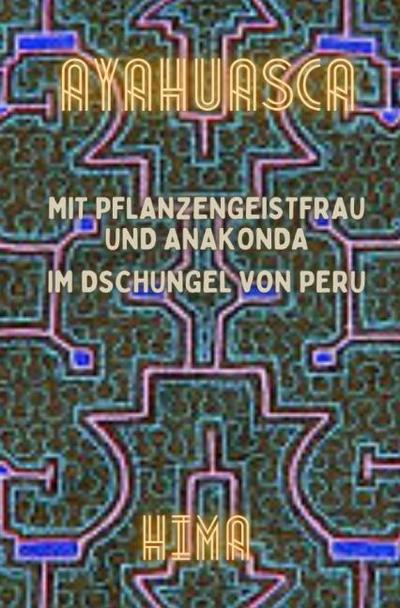 AYAHUASCA - Mit Pflanzengeistfrau und Anakonda im Dschungel von Peru - HIMA X