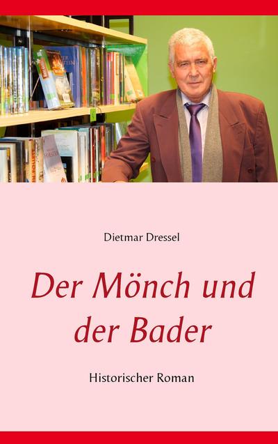 Der Mönch und der Bader : Historischer Roman - Dietmar Dressel