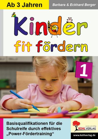Kinder fit fördern. Band 1 Kindergarten und Vorschule : Basisqualifikationen für die Schulreife durch innovatives Power-Fördertraining - Barbara Berger