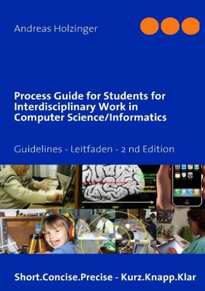 Process Guide for Students for Interdisciplinary Work in Computer Science/Informatics : Instructions Manual - Handbuch für Studierende - Andreas Holzinger