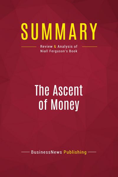 Summary: The Ascent of Money : Review and Analysis of Niall Ferguson's Book - Businessnews Publishing