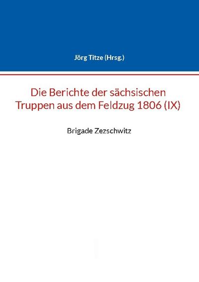 Berichte der sächsischen Truppen aus dem Feldzug 1806 (IX) : Brigade Zezschwitz - Jörg Titze