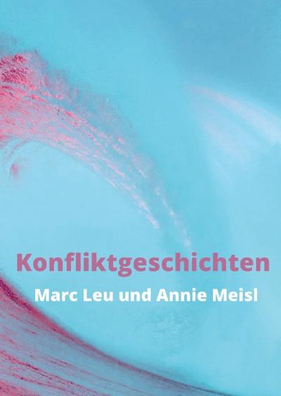 Konfliktgeschichten : Ein Kaleidoskop von Theorien, Methoden und persönlichen Erfahrungen - Annie Meisl Marc Leu