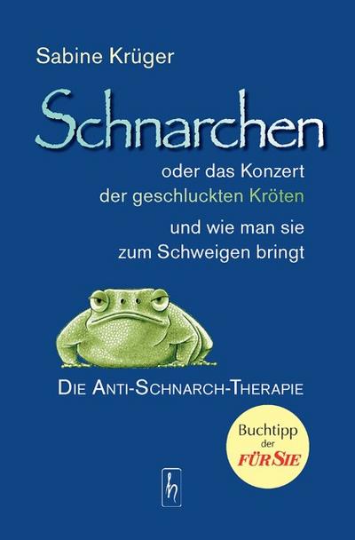 Schnarchen oder das Konzert der geschluckten Kröten und wie man sie zum Schweigen bringt : Die Anti-Schnarch-Therapie - Sabine Krüger
