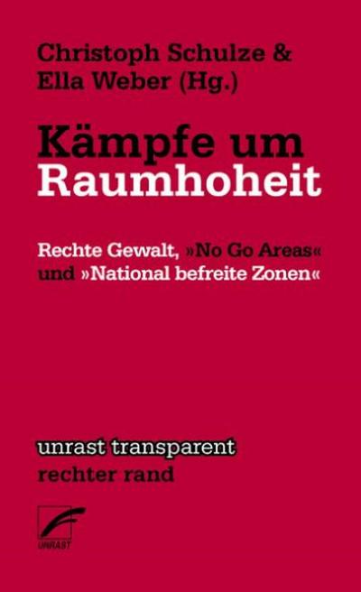 Kämpfe um Raumhoheit : Rechte Gewalt, 'No Go Areas' und 'National befreite Zonen' - Christoph Schulze
