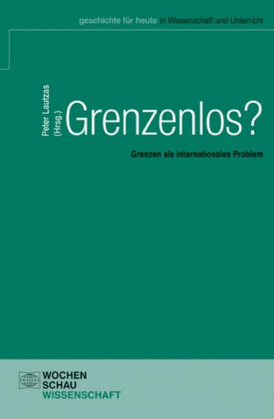Grenzenlos? : Grenzen als internationales Problem. Hrsg. im Auftr. des Vereins Grenzenlos - Wege zum Nachbarn e.V. - Peter Lautzas