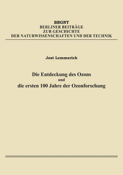Die Entdeckung des Ozons und die ersten 100 Jahre der Ozonforschung : Berliner Beiträge zur Geschichte der Naturwissenschaften und der Technik 10 - Jost Lemmerich