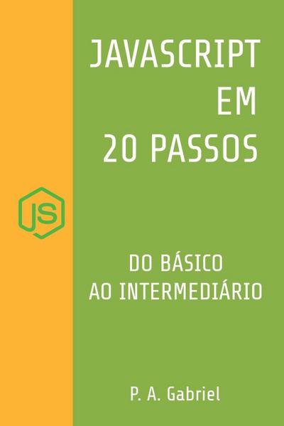 JavaScript em 20 Passos : Aprenda a Programar em JavaScript de Forma Fácil e Rápida - P. A. Gabriel
