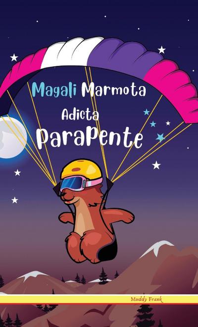 Magali Marmota Adicta Al Parapente : Tapa dura. Niños de 8 a 12 años. Libro de humor con temas de animales, montañas y amistad. - Muddy Frank