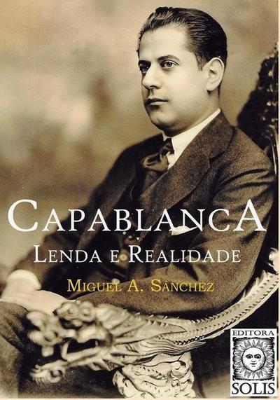 Capablanca, Lenda e Realidade : Volume único - Miguel Angel Sanchez