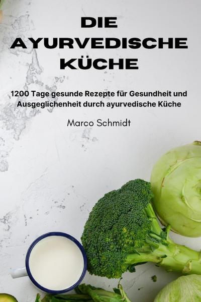Marco Schmidt: Die ayurvedische Küche - Marco Schmidt