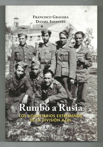 RUMBO A RUSIA. LOS VOLUNTARIOS EXTREMEÑOS DE LA DIVISION AZUL - GRAGERA,FRANCISCO - DA NIEL INFANTES