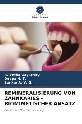 REMINERALISIERUNG VON ZAHNKARIES - BIOMIMETISCHER ANSATZ - Gayathiry, R. Vetha|N. T., Deepa|A. V. G., Sankar