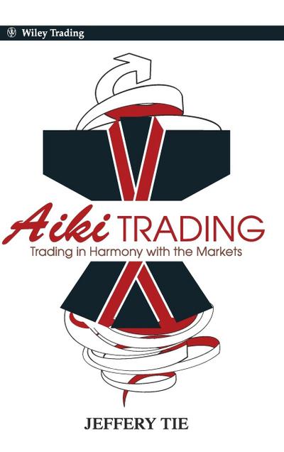 Aiki Trading : The Art of Trading in Harmony with the Markets - Jeffery Tie