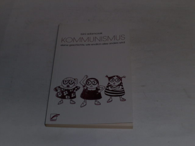 Kommunismus. Kleine Geschichte, wie endlich alles anders wird. - Adamczak, Bini