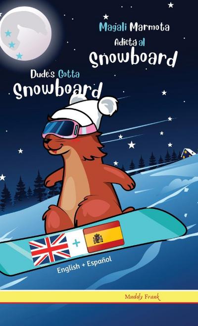 Dude's Gotta Snowboard / Magali Marmota Adicta Al Snowboard : Tapa dura. Libro inglés-español para niños de 8 años + - Muddy Frank