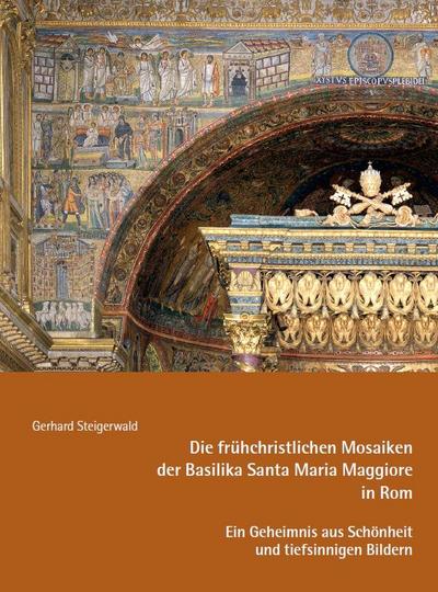 Die frühchristlichen Mosaiken der Basilika Santa Maria Maggiore in Rom - Ein Geheimnis aus Schönheit und tiefsinnigen Bildern - Gerhard Steigerwald