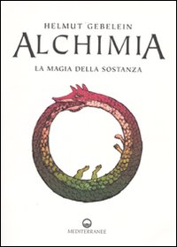 Alchimia. La magia della sostanza - Gebelein Helmut