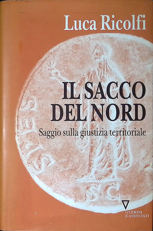 Il sacco del nord. Saggio sulla giustizia territoriale - Ricolfi Luca