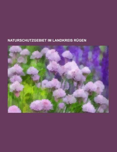 Naturschutzgebiet im Landkreis Rügen : Naturschutzgebiet Mönchgut, Naturschutzgebiet Granitz, Naturschutzgebiet Goor-Muglitz, Naturschutzgebiet Neuensiener und Selliner See, Naturschutzgebiet Insel Vilm, Naturschutzgebiet Schmachter See und Fangerien - Books LLC