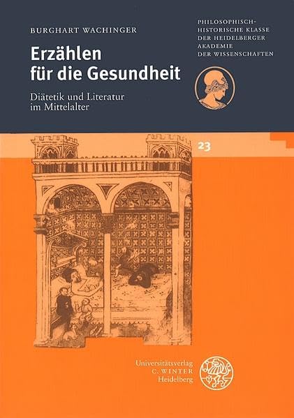 Erzählen für die Gesundheit. Diätetik und Literatur im Mittelalter, Schriften der Philosophisch-Historischen Klasse der Heidelberger Akademie der Wissenschaften, - Wachinger, Burghart