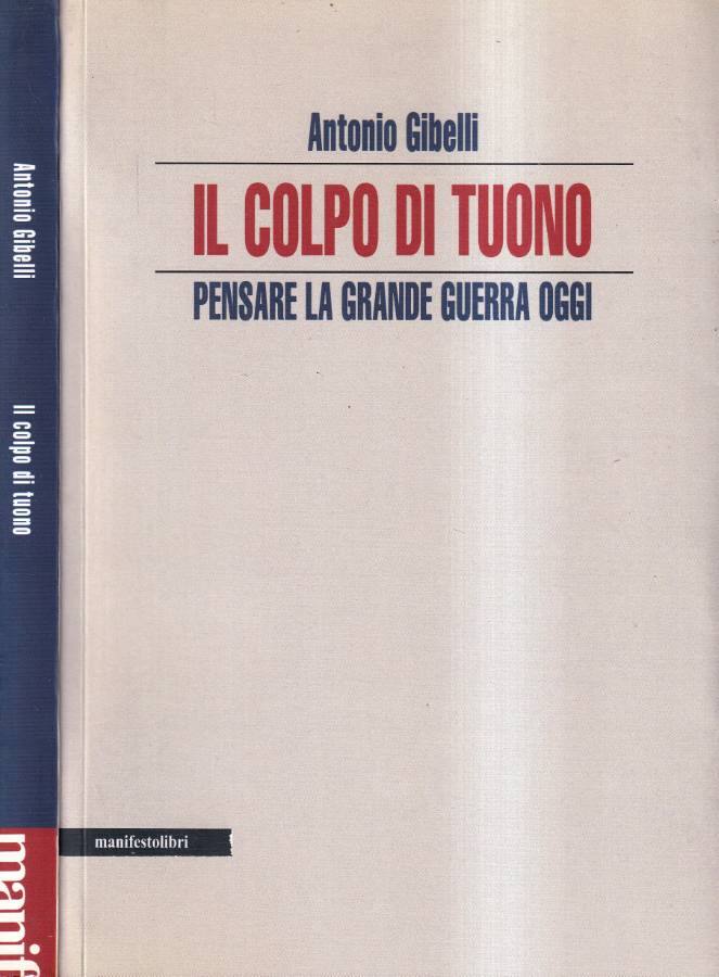 Il colpo di tuono Pensare la Grande Guerra oggi - Gibelli Antonio